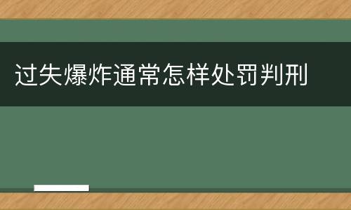 过失爆炸通常怎样处罚判刑