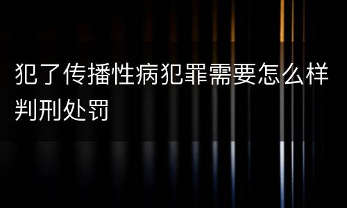 犯了传播性病犯罪需要怎么样判刑处罚