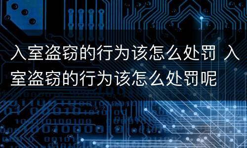 入室盗窃的行为该怎么处罚 入室盗窃的行为该怎么处罚呢