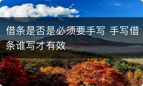 借条是否是必须要手写 手写借条谁写才有效