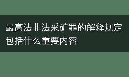 最高法非法采矿罪的解释规定包括什么重要内容