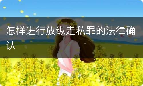 怎样进行放纵走私罪的法律确认