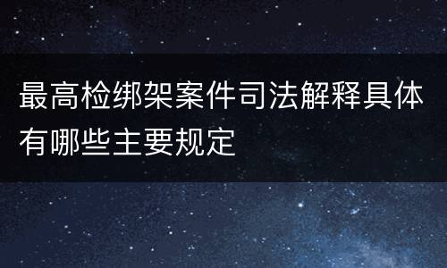 最高检绑架案件司法解释具体有哪些主要规定