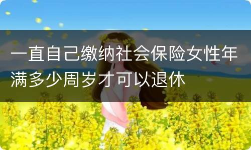 一直自己缴纳社会保险女性年满多少周岁才可以退休