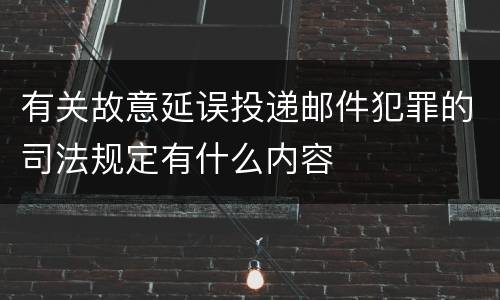 有关故意延误投递邮件犯罪的司法规定有什么内容