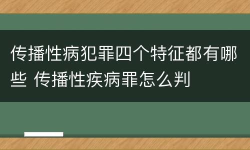 传播性病犯罪四个特征都有哪些 传播性疾病罪怎么判