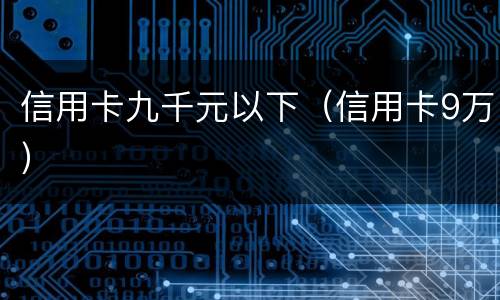 信用卡九千元以下（信用卡9万）