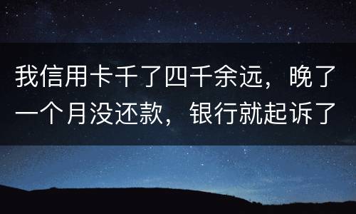 我信用卡千了四千余远，晚了一个月没还款，银行就起诉了，这构成信用诈骗吗