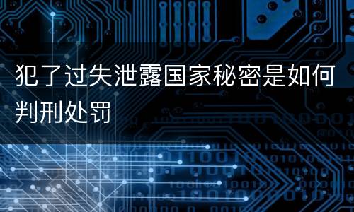 犯了过失泄露国家秘密是如何判刑处罚