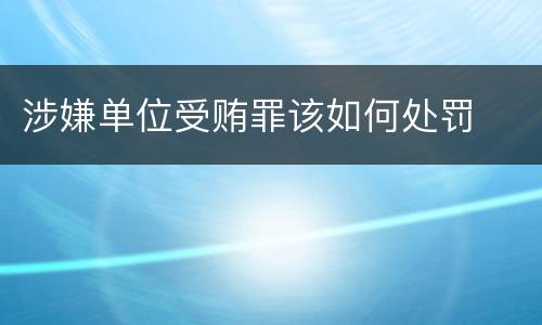 涉嫌单位受贿罪该如何处罚