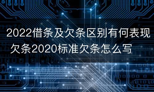 2022借条及欠条区别有何表现 欠条2020标准欠条怎么写