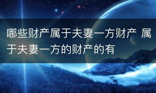 哪些财产属于夫妻一方财产 属于夫妻一方的财产的有