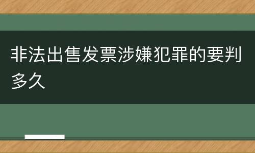 非法出售发票涉嫌犯罪的要判多久