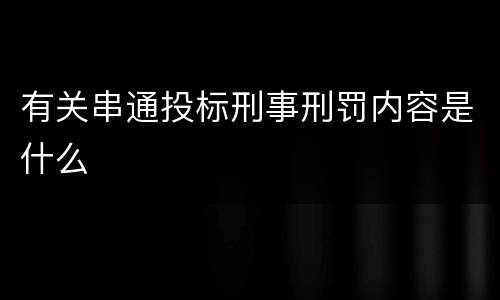 有关串通投标刑事刑罚内容是什么