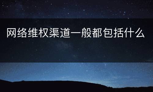 网络维权渠道一般都包括什么