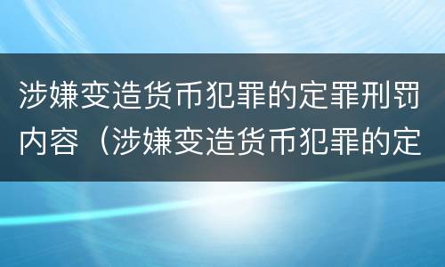 涉嫌变造货币犯罪的定罪刑罚内容（涉嫌变造货币犯罪的定罪刑罚内容包括）