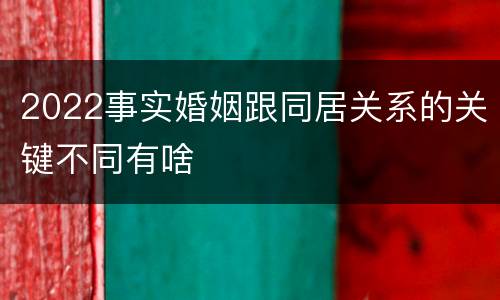 2022事实婚姻跟同居关系的关键不同有啥