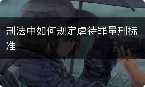 刑法中如何规定虐待罪量刑标准