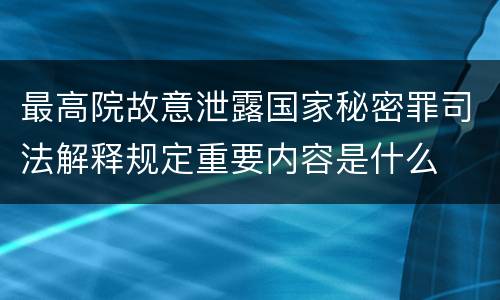 最高院故意泄露国家秘密罪司法解释规定重要内容是什么