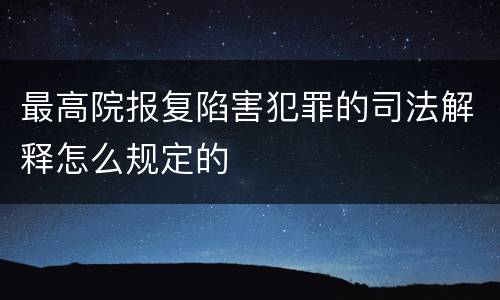 最高院报复陷害犯罪的司法解释怎么规定的