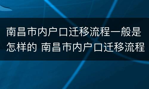 南昌市内户口迁移流程一般是怎样的 南昌市内户口迁移流程一般是怎样的呢