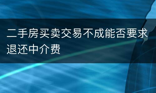 二手房买卖交易不成能否要求退还中介费
