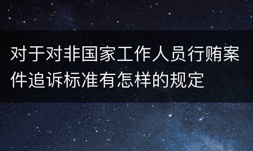 对于对非国家工作人员行贿案件追诉标准有怎样的规定