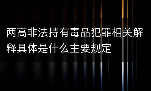 两高非法持有毒品犯罪相关解释具体是什么主要规定