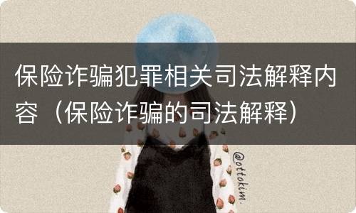 保险诈骗犯罪相关司法解释内容（保险诈骗的司法解释）