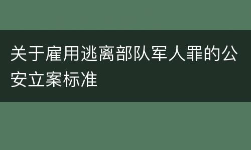 关于雇用逃离部队军人罪的公安立案标准