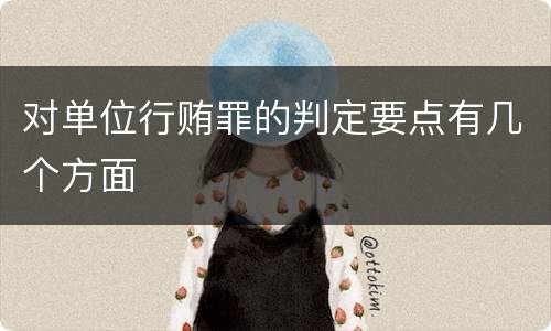 对单位行贿罪的判定要点有几个方面