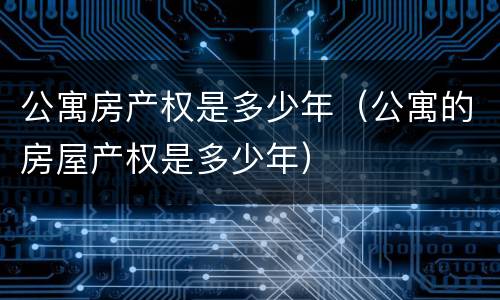 公寓房产权是多少年（公寓的房屋产权是多少年）