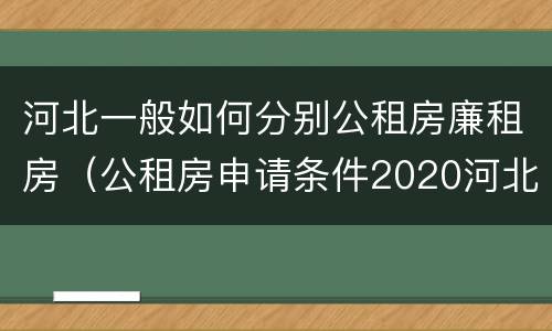 河北一般如何分别公租房廉租房（公租房申请条件2020河北）