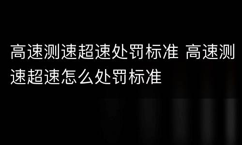 高速测速超速处罚标准 高速测速超速怎么处罚标准