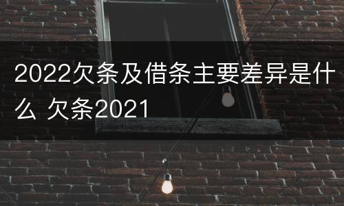 2022欠条及借条主要差异是什么 欠条2021
