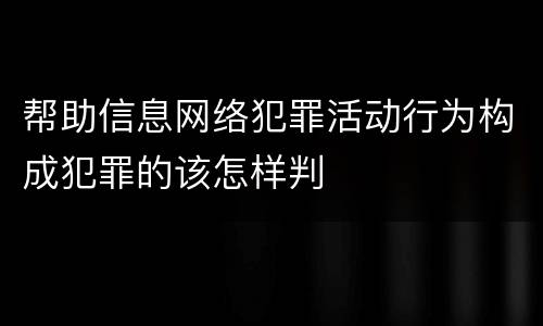 帮助信息网络犯罪活动行为构成犯罪的该怎样判