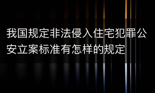 我国规定非法侵入住宅犯罪公安立案标准有怎样的规定