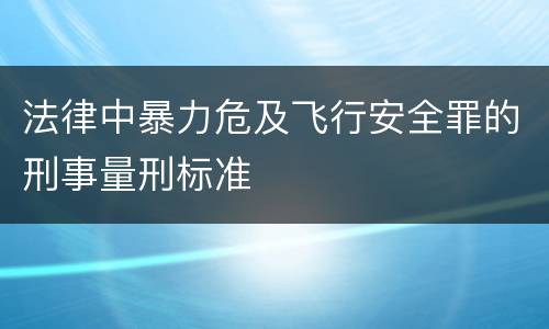 法律中暴力危及飞行安全罪的刑事量刑标准
