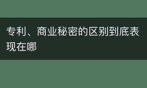 专利、商业秘密的区别到底表现在哪