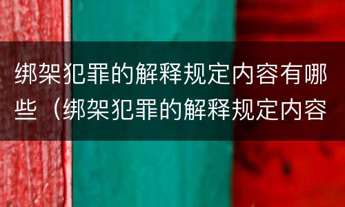 绑架犯罪的解释规定内容有哪些（绑架犯罪的解释规定内容有哪些要求）