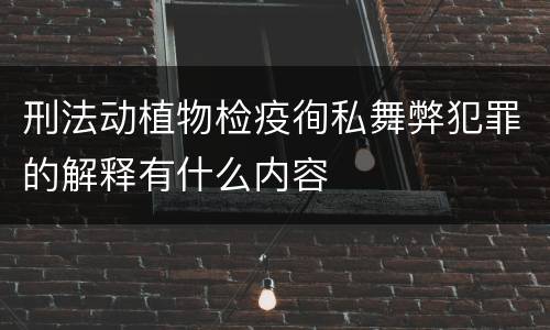 刑法动植物检疫徇私舞弊犯罪的解释有什么内容
