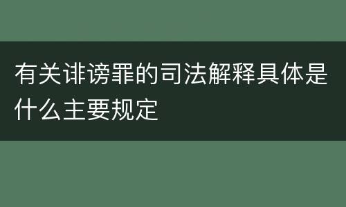 有关诽谤罪的司法解释具体是什么主要规定
