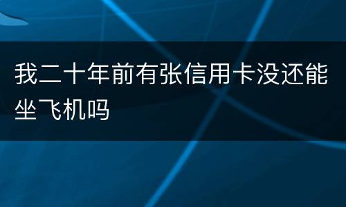我二十年前有张信用卡没还能坐飞机吗
