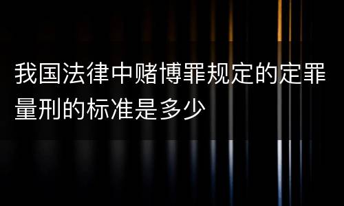 我国法律中赌博罪规定的定罪量刑的标准是多少