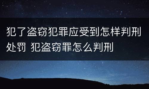 犯了盗窃犯罪应受到怎样判刑处罚 犯盗窃罪怎么判刑