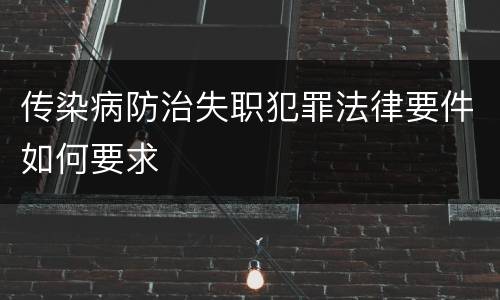 传染病防治失职犯罪法律要件如何要求