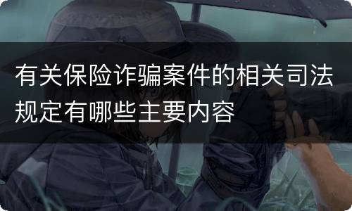有关保险诈骗案件的相关司法规定有哪些主要内容