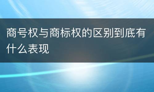 商号权与商标权的区别到底有什么表现