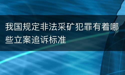 我国规定非法采矿犯罪有着哪些立案追诉标准