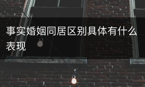 事实婚姻同居区别具体有什么表现